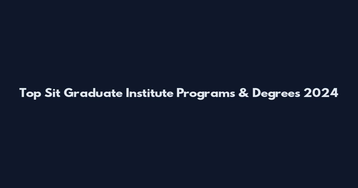 Top Sit Graduate Institute Programs & Degrees 2024