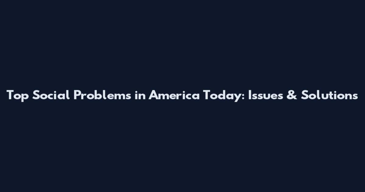 Top Social Problems in America Today: Issues & Solutions