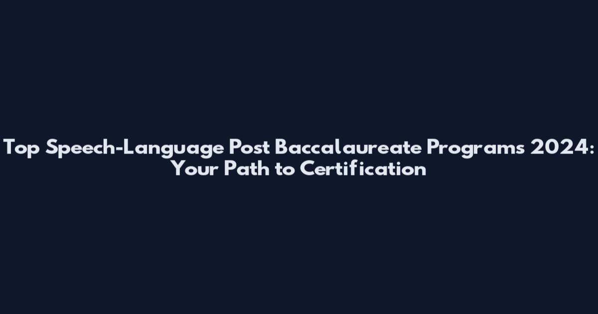 Top Speech-Language Post Baccalaureate Programs 2024: Your Path to Certification