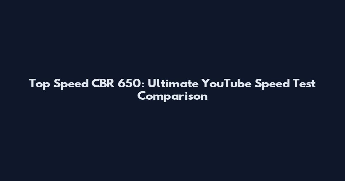 Top Speed CBR 650: Ultimate YouTube Speed Test Comparison
