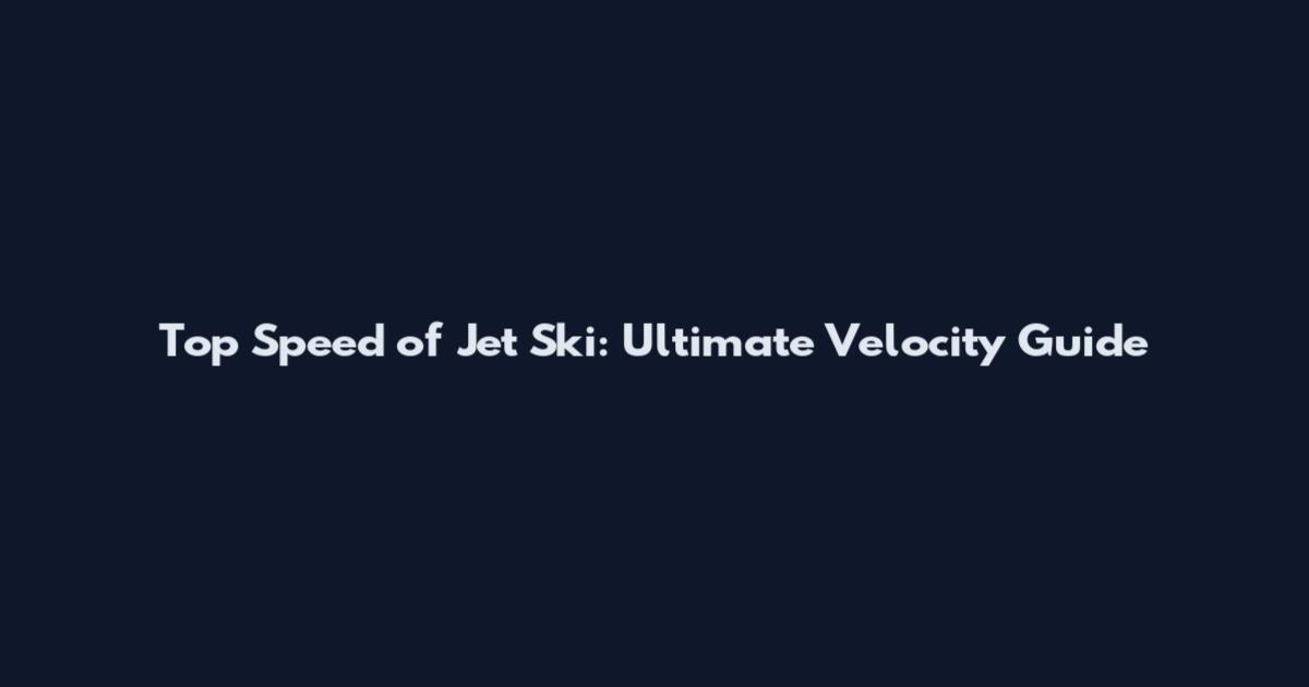Top Speed of Jet Ski: Ultimate Velocity Guide