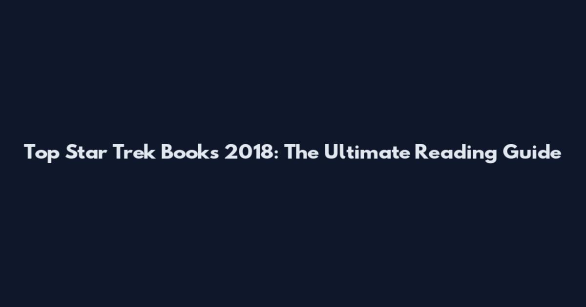 Top Star Trek Books 2018: The Ultimate Reading Guide