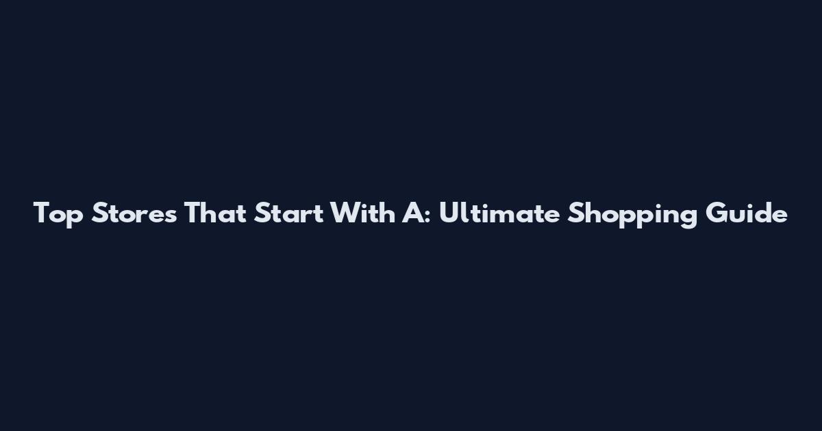 Top Stores That Start With A: Ultimate Shopping Guide