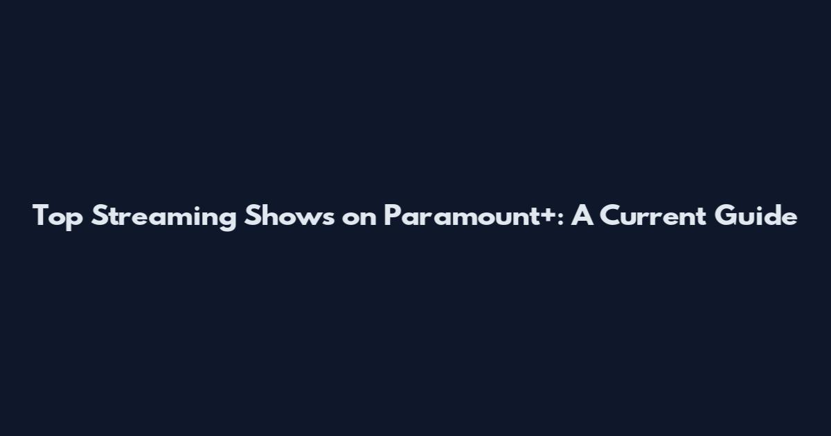 Top Streaming Shows on Paramount+: A Current Guide