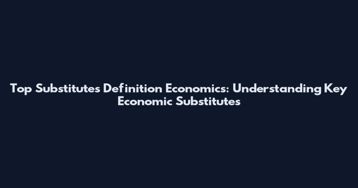 Top Substitutes Definition Economics: Understanding Key Economic Substitutes