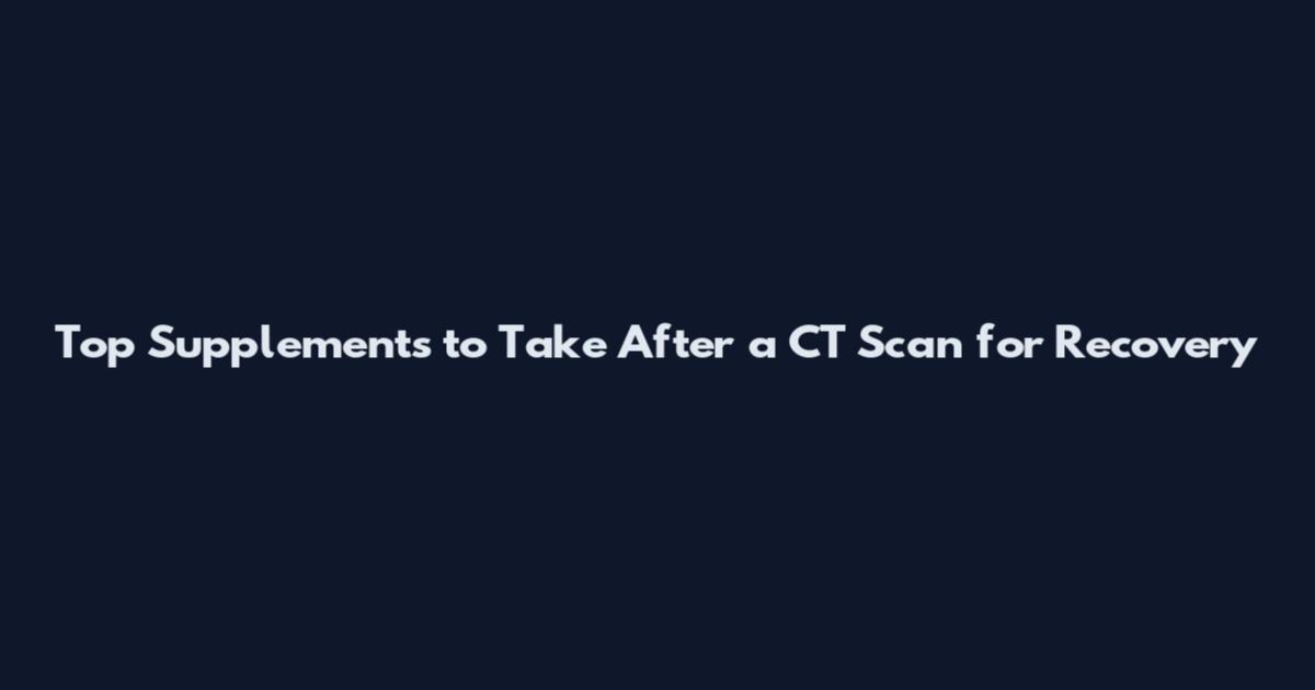 Top Supplements to Take After a CT Scan for Recovery