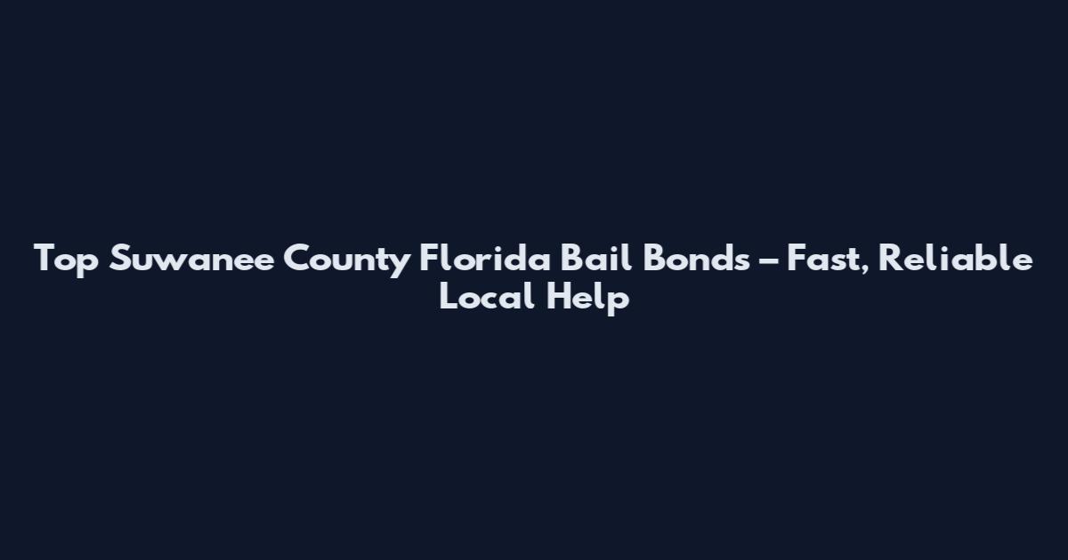 Top Suwanee County Florida Bail Bonds – Fast, Reliable Local Help