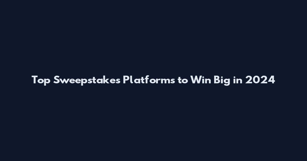 Top Sweepstakes Platforms to Win Big in 2024