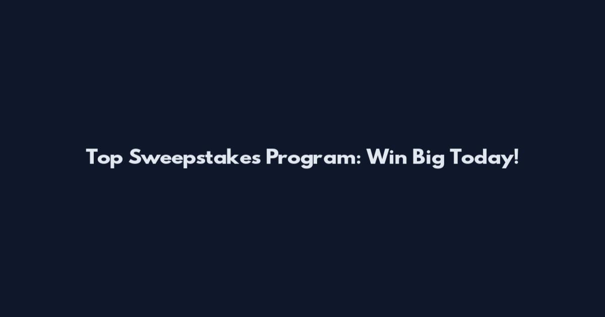 Top Sweepstakes Program: Win Big Today!