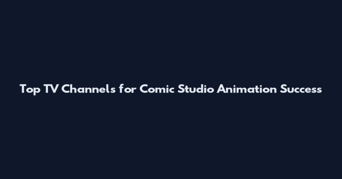 Top TV Channels for Comic Studio Animation Success