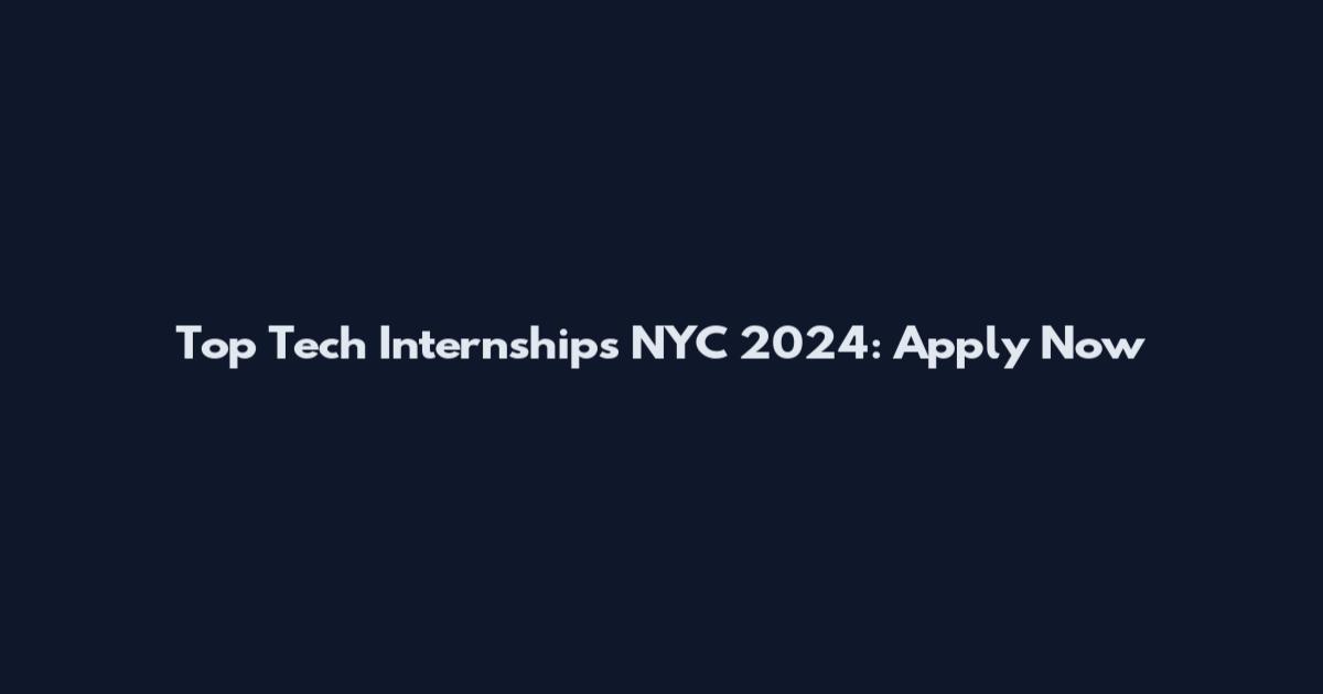 Top Tech Internships NYC 2024: Apply Now