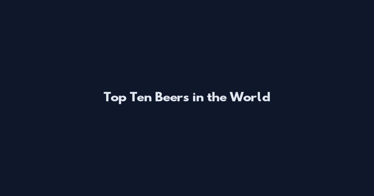 Top Ten Beers in the World