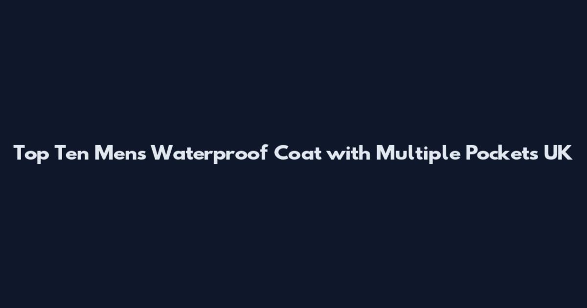 Top Ten Mens Waterproof Coat with Multiple Pockets UK