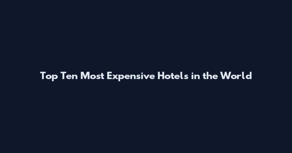 Top Ten Most Expensive Hotels in the World