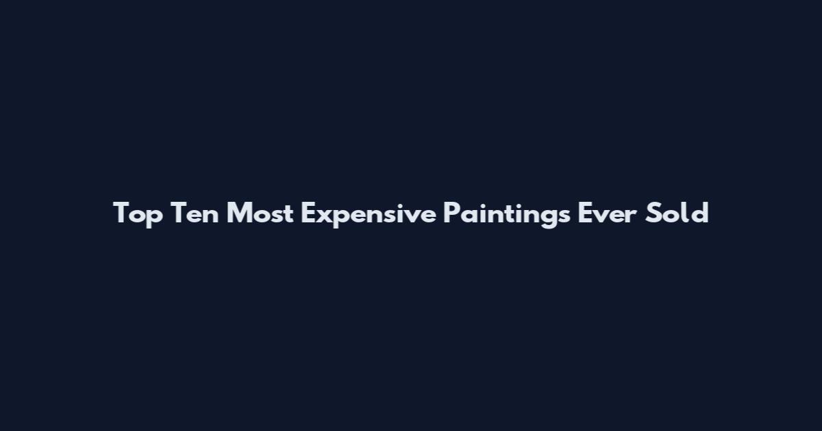 Top Ten Most Expensive Paintings Ever Sold