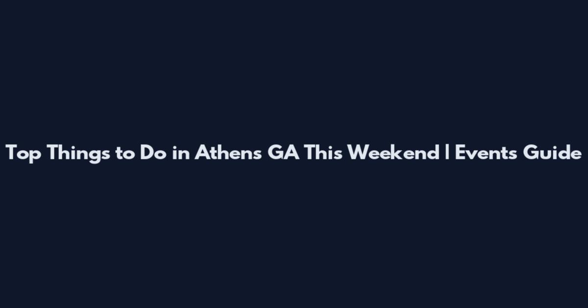 Top Things to Do in Athens GA This Weekend | Events Guide