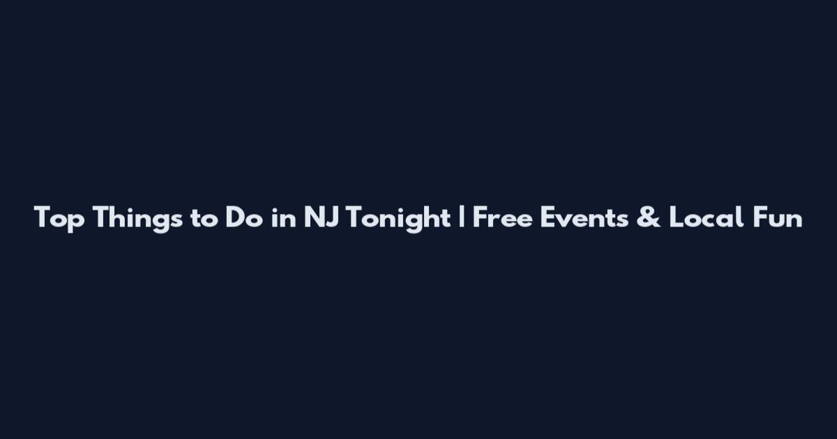 Top Things to Do in NJ Tonight | Free Events & Local Fun