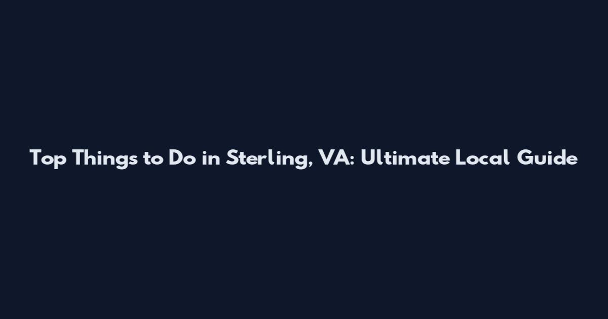 Top Things to Do in Sterling, VA: Ultimate Local Guide