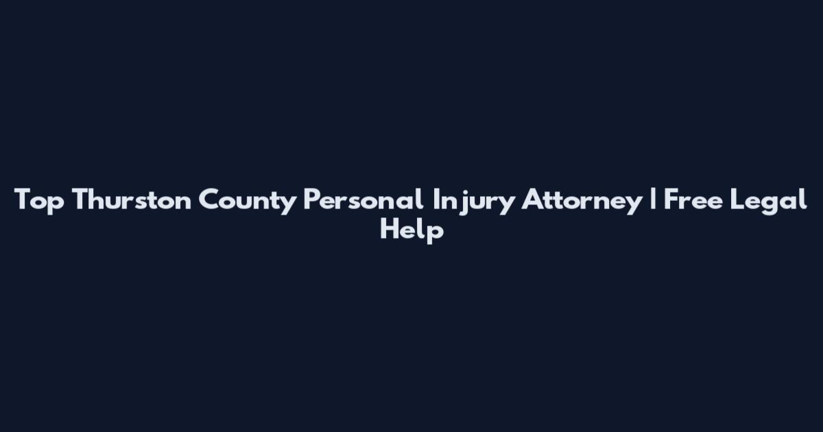 Top Thurston County Personal Injury Attorney | Free Legal Help