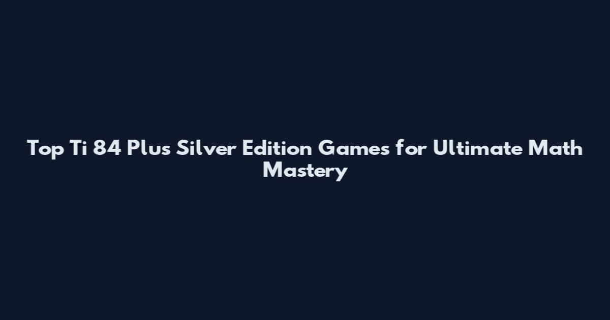 Top Ti 84 Plus Silver Edition Games for Ultimate Math Mastery