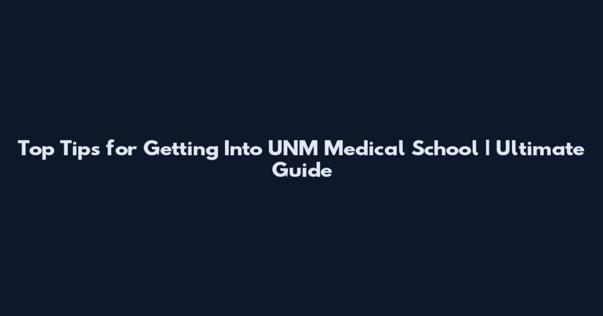 Top Tips for Getting Into UNM Medical School | Ultimate Guide