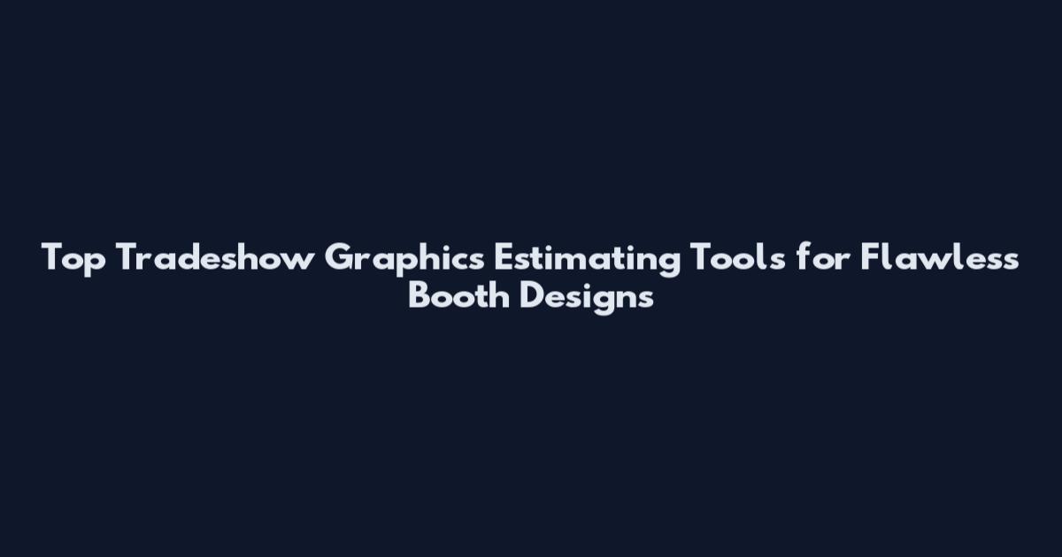 Top Tradeshow Graphics Estimating Tools for Flawless Booth Designs