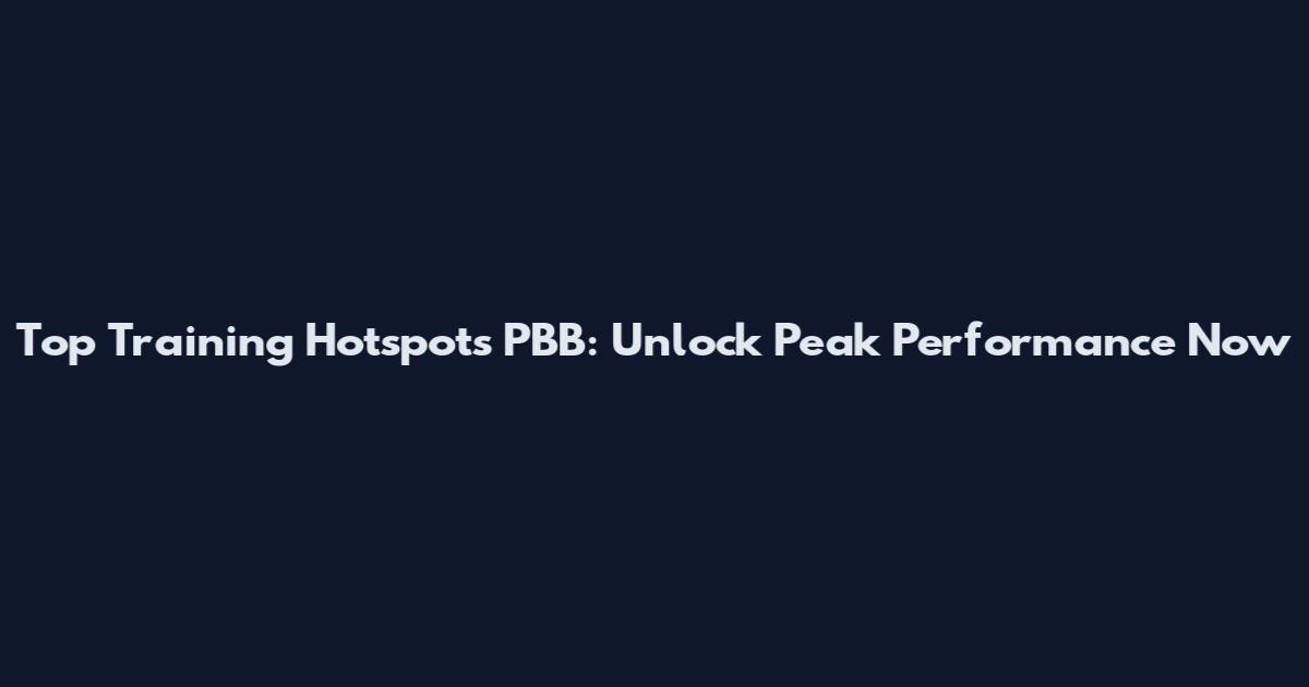 Top Training Hotspots PBB: Unlock Peak Performance Now