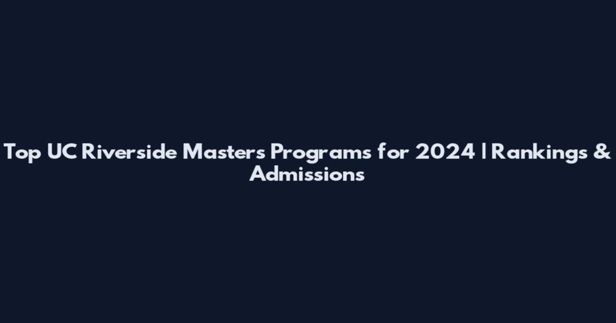Top UC Riverside Masters Programs for 2024 | Rankings & Admissions