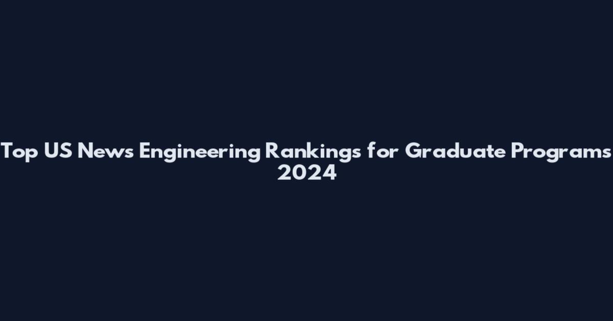 Top US News Engineering Rankings for Graduate Programs 2024