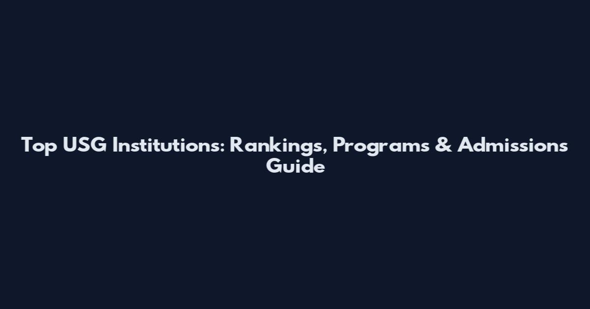 Top USG Institutions: Rankings, Programs & Admissions Guide
