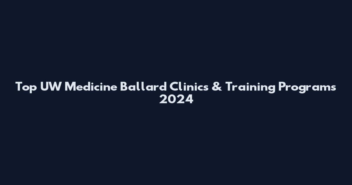 Top UW Medicine Ballard Clinics & Training Programs 2024