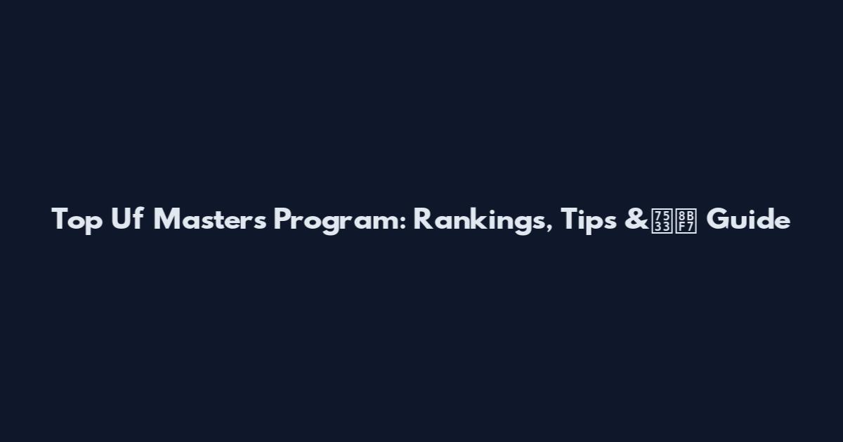 Top Uf Masters Program: Rankings, Tips &申请 Guide