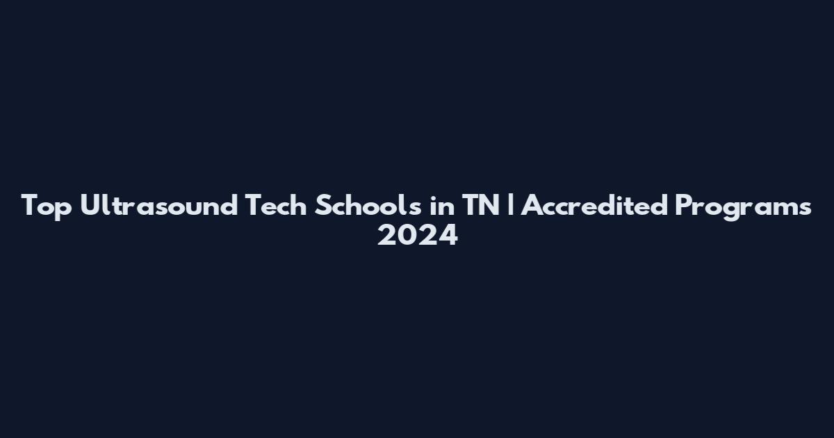 Top Ultrasound Tech Schools in TN | Accredited Programs 2024