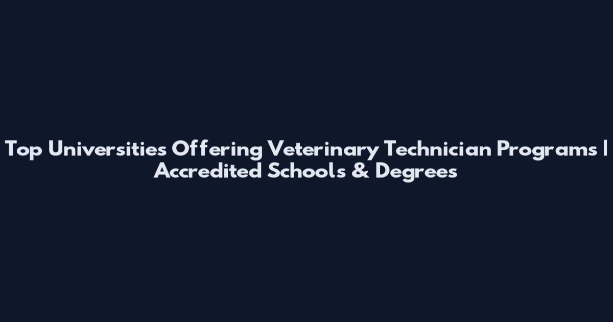 Top Universities Offering Veterinary Technician Programs | Accredited Schools & Degrees