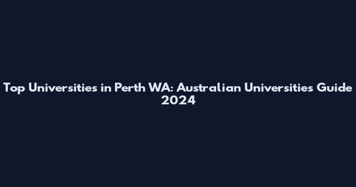Top Universities in Perth WA: Australian Universities Guide 2024