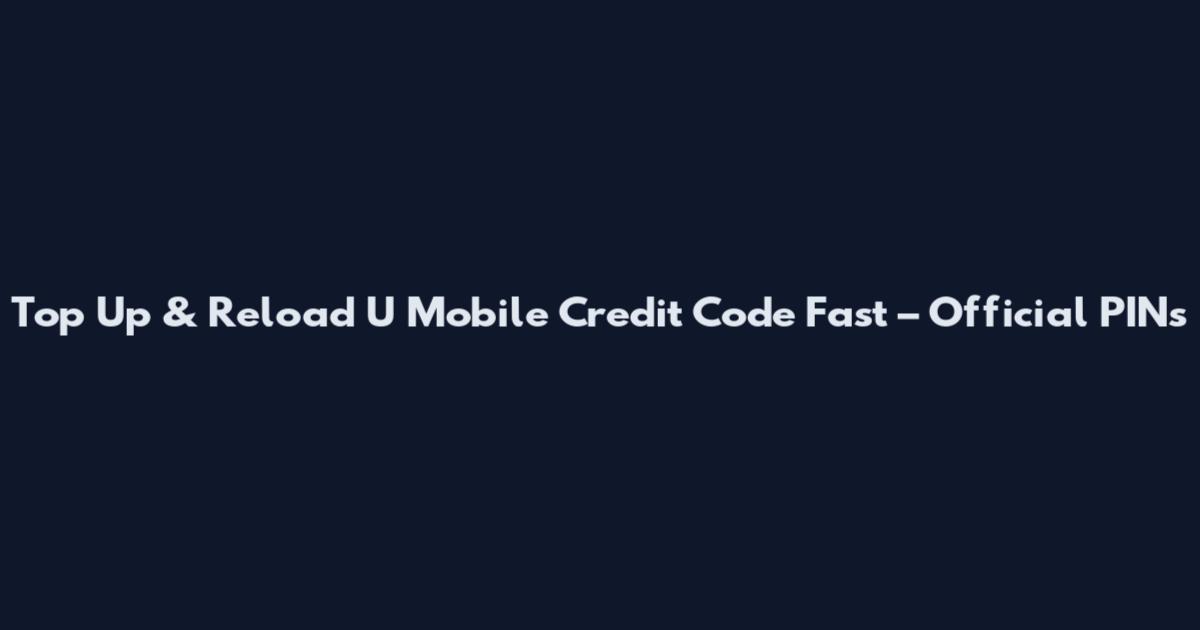 Top Up & Reload U Mobile Credit Code Fast – Official PINs