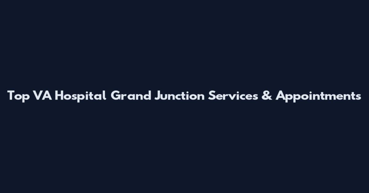 Top VA Hospital Grand Junction Services & Appointments