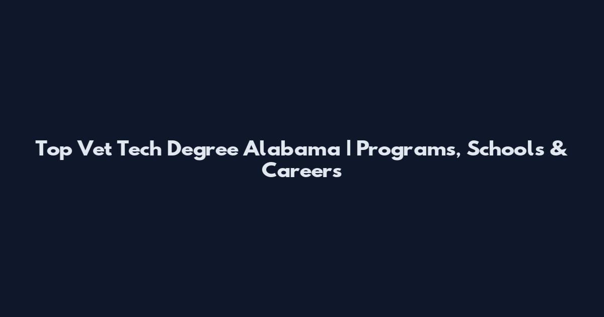 Top Vet Tech Degree Alabama | Programs, Schools & Careers