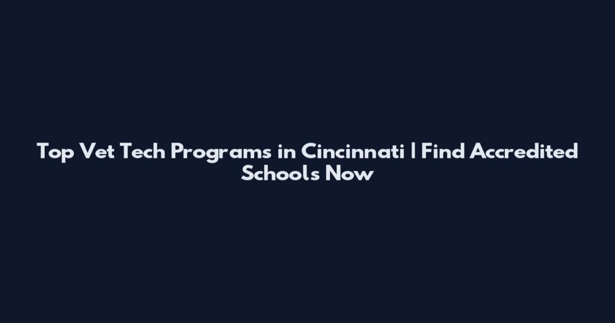 Top Vet Tech Programs in Cincinnati | Find Accredited Schools Now