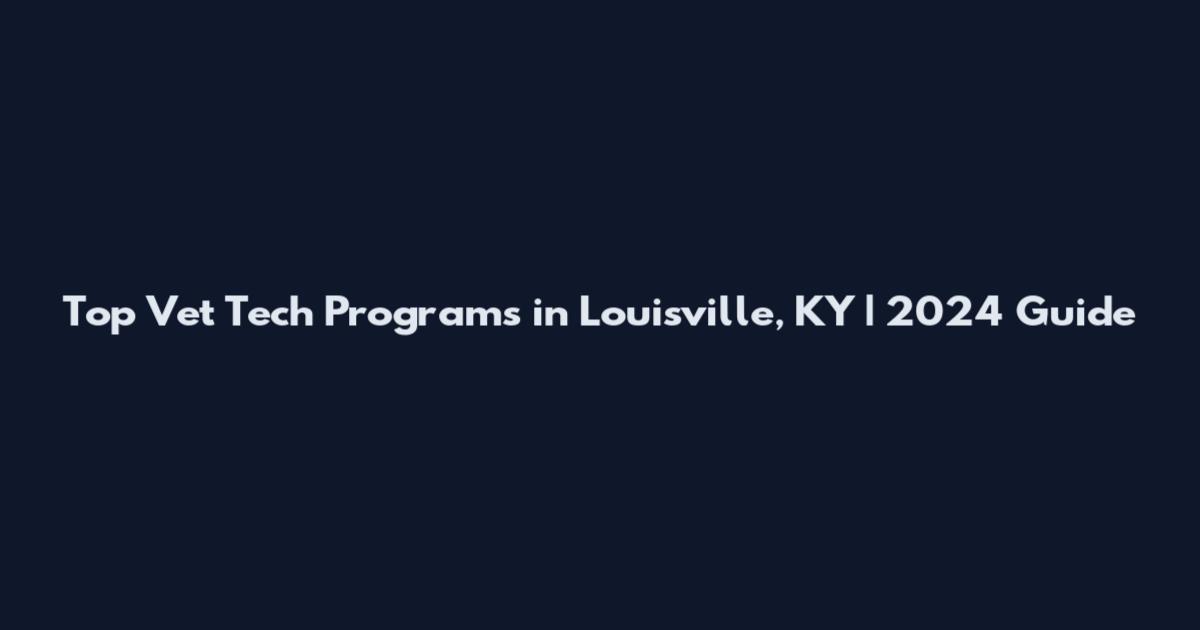 Top Vet Tech Programs in Louisville, KY | 2024 Guide