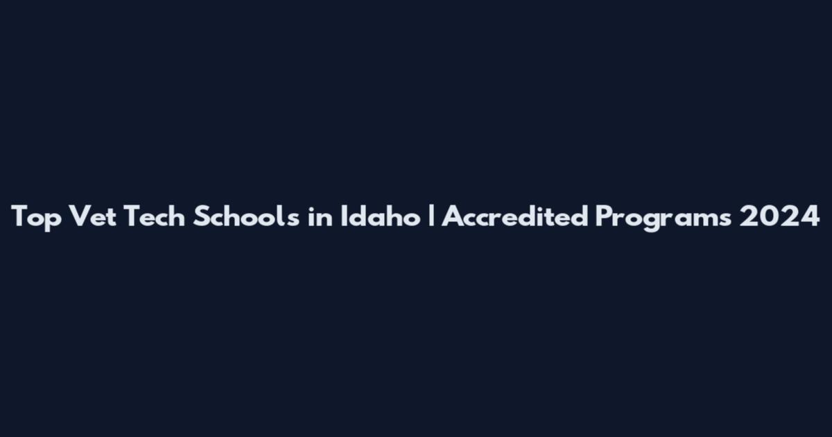 Top Vet Tech Schools in Idaho | Accredited Programs 2024