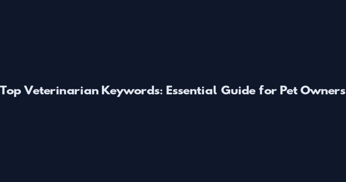 Top Veterinarian Keywords: Essential Guide for Pet Owners