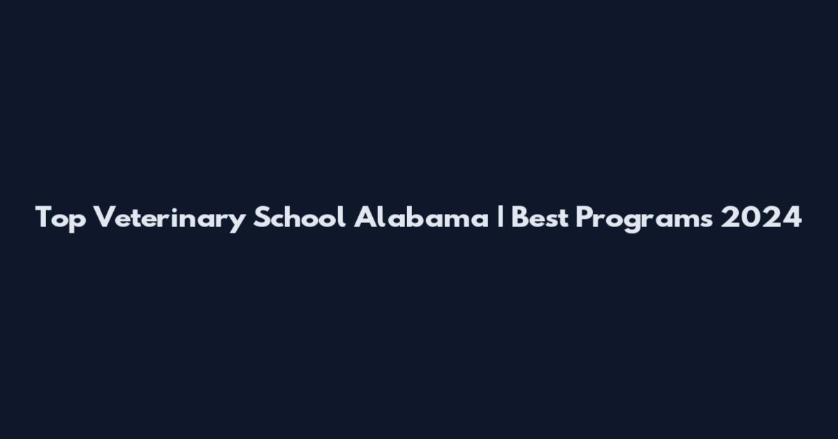 Top Veterinary School Alabama | Best Programs 2024