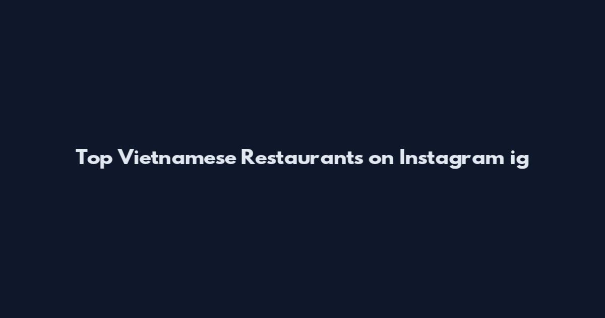 Top Vietnamese Restaurants on Instagram ig