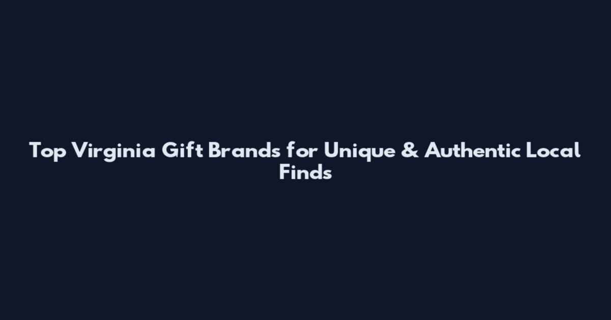 Top Virginia Gift Brands for Unique & Authentic Local Finds