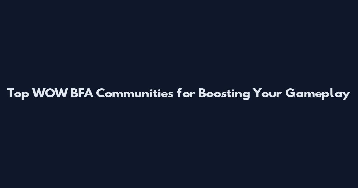 Top WOW BFA Communities for Boosting Your Gameplay