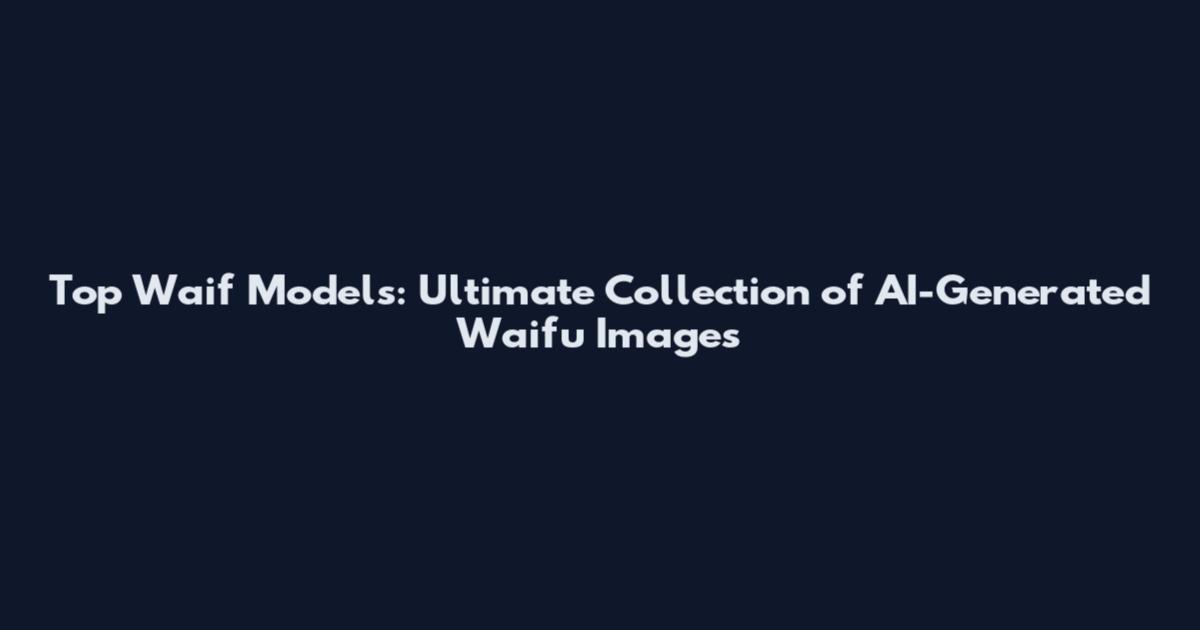 Top Waif Models: Ultimate Collection of AI-Generated Waifu Images