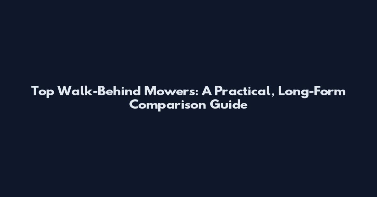 Top Walk-Behind Mowers: A Practical, Long-Form Comparison Guide