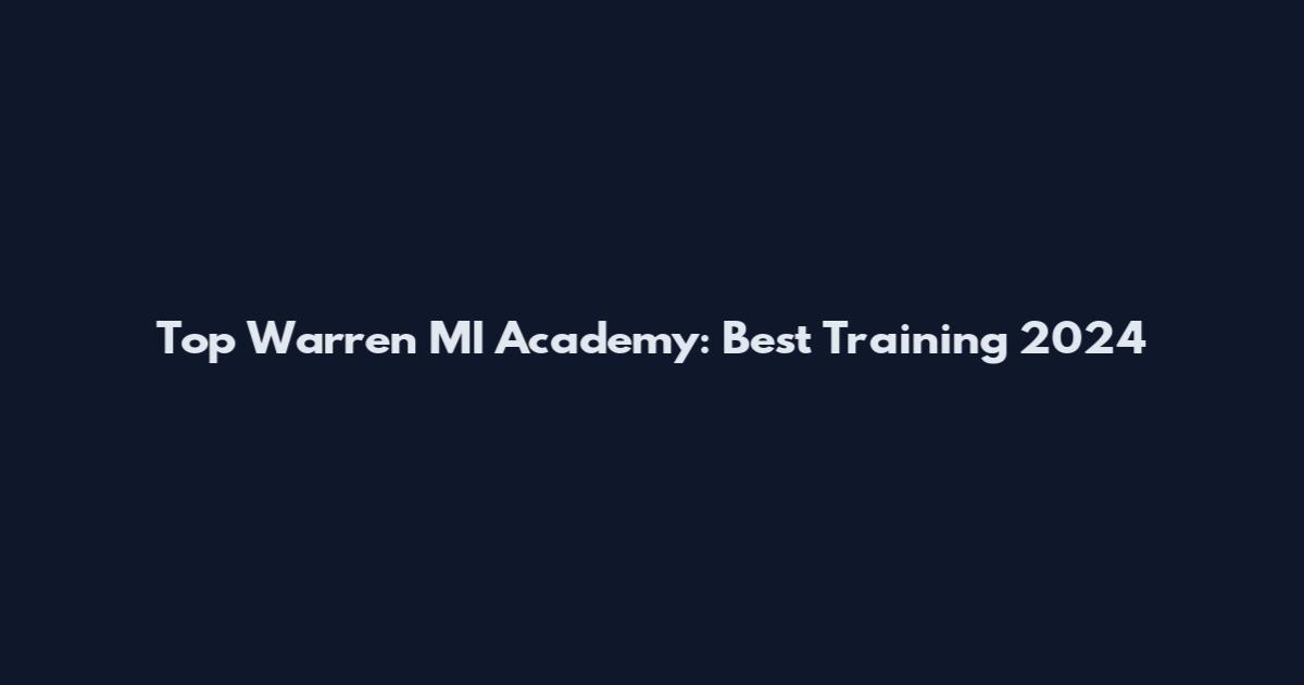 Top Warren MI Academy: Best Training 2024