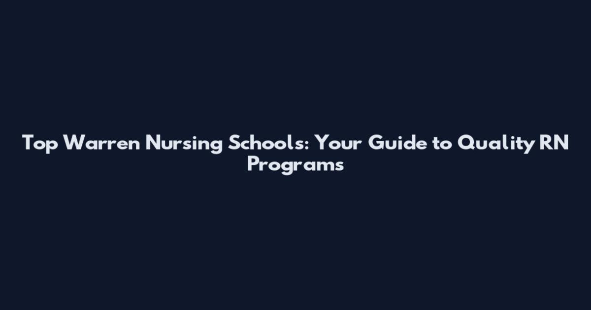 Top Warren Nursing Schools: Your Guide to Quality RN Programs